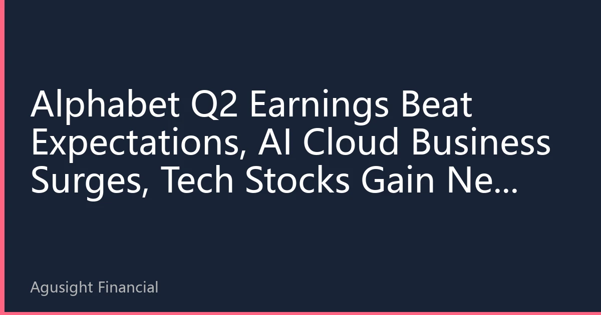 Alphabet Q2 Earnings Beat Expectations, AI Cloud Business Surges, Tech Stocks Gain New Momentum