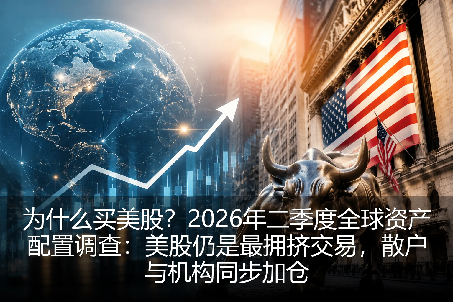 为什么买美股？2026年二季度全球资产配置调查：美股仍是最拥挤交易，散户与机构同步加仓