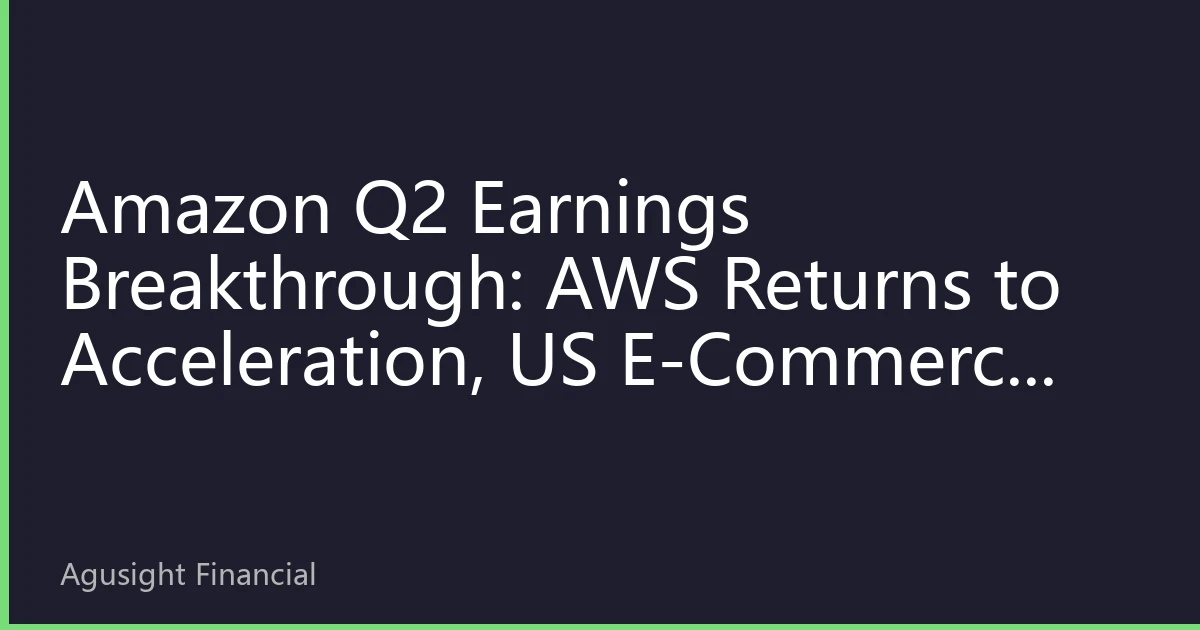Amazon Q2 Earnings Breakthrough: AWS Returns to Acceleration, US E-Commerce and AI Infrastructure Resonate