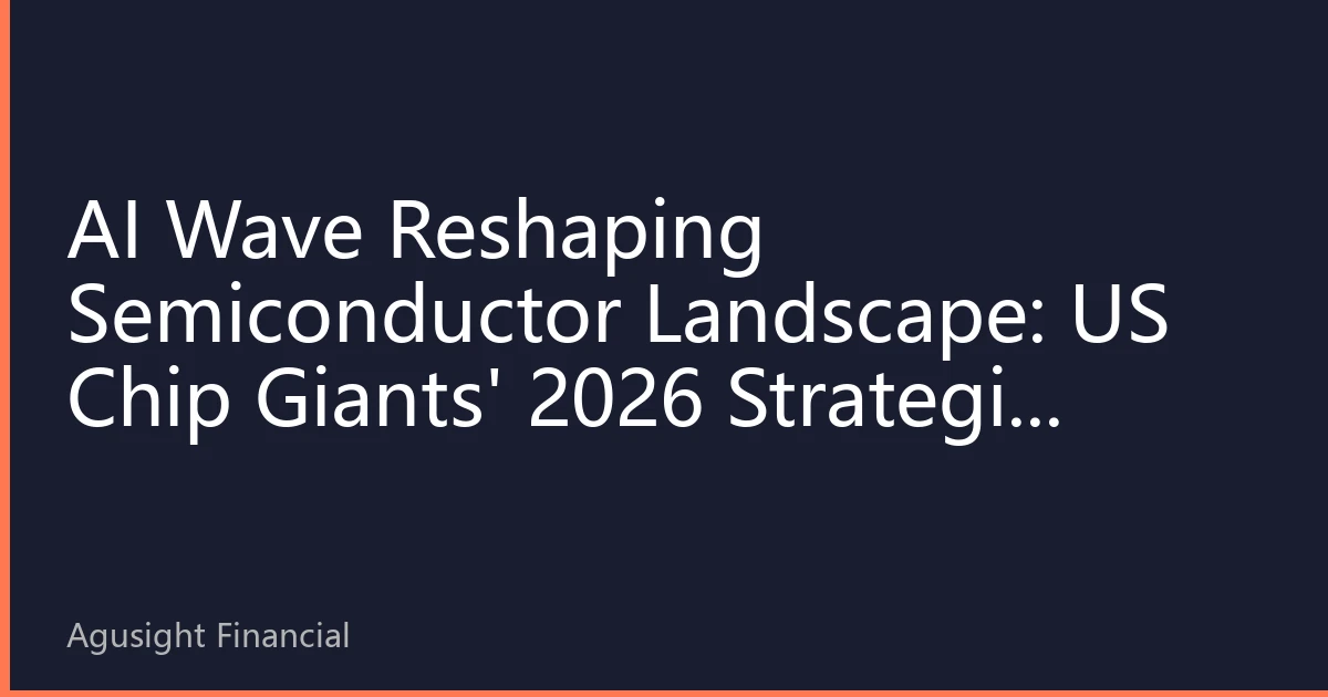 AI Wave Reshaping Semiconductor Landscape: US Chip Giants' 2026 Strategic Layout and Investment Opportunities