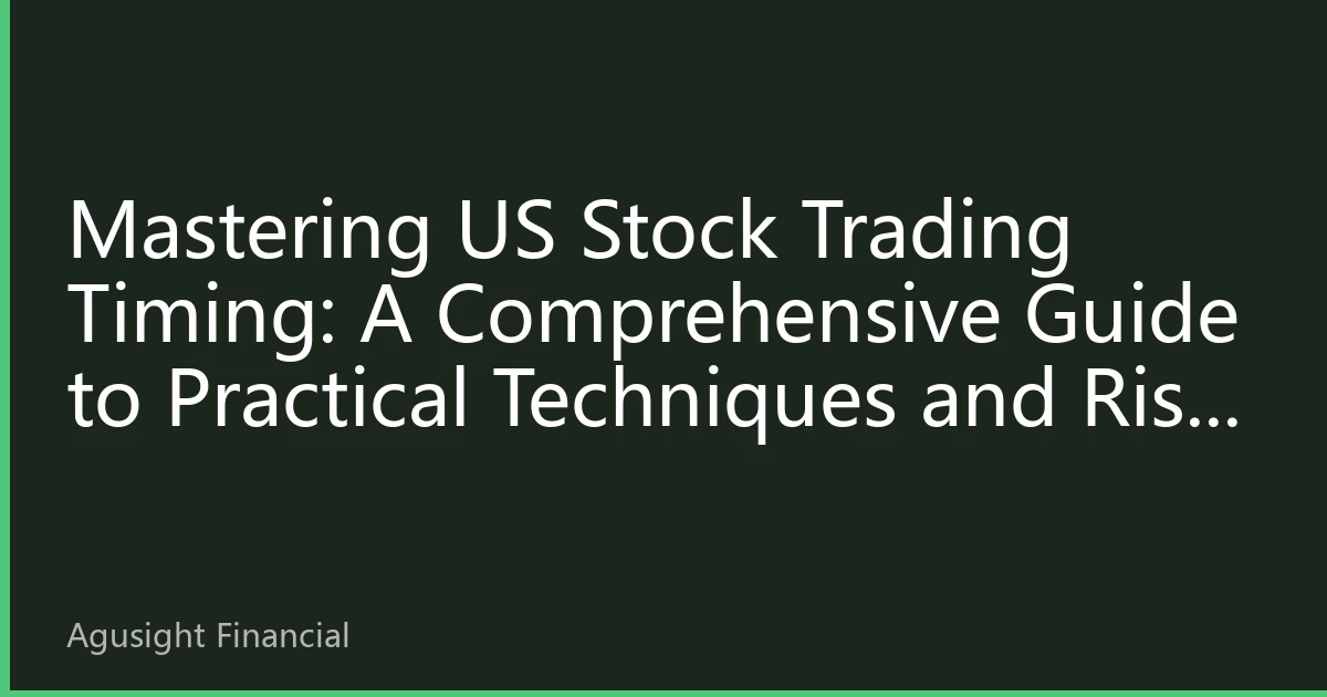 Mastering US Stock Trading Timing: A Comprehensive Guide to Practical Techniques and Risk Control