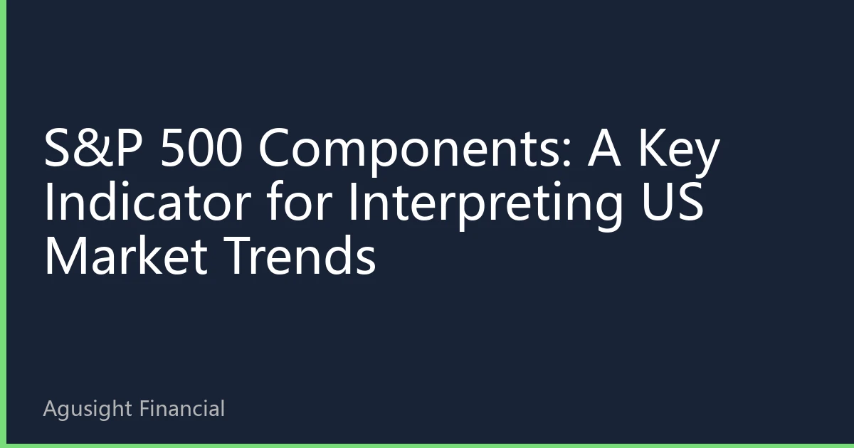 S&P 500 Components: A Key Indicator for Interpreting US Market Trends