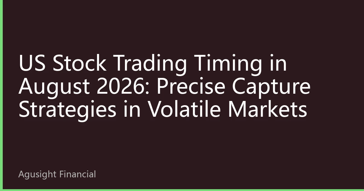 US Stock Trading Timing in August 2026: Precise Capture Strategies in Volatile Markets