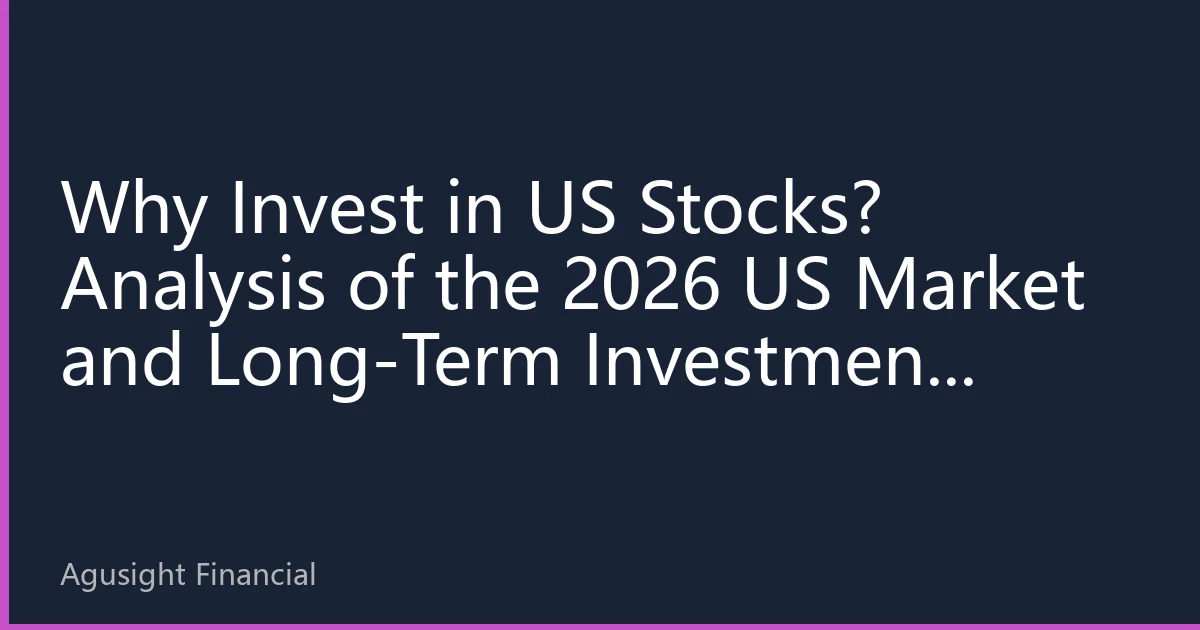 Why Invest in US Stocks? Analysis of the 2026 US Market and Long-Term Investment Value