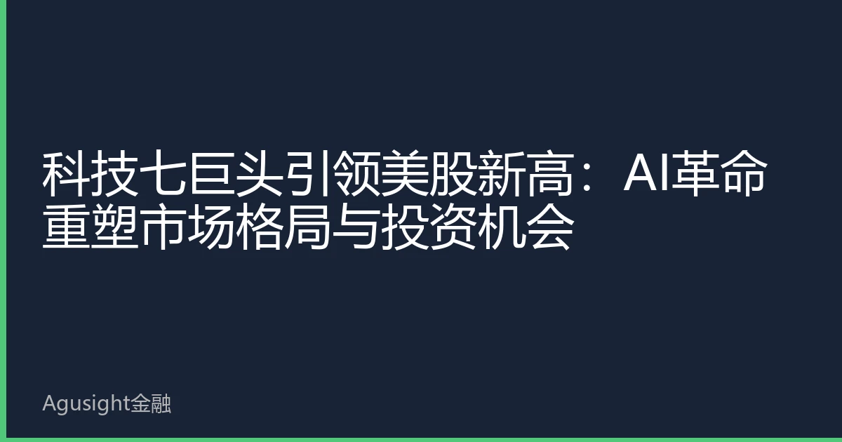 科技七巨头引领美股新高：AI革命重塑市场格局与投资机会