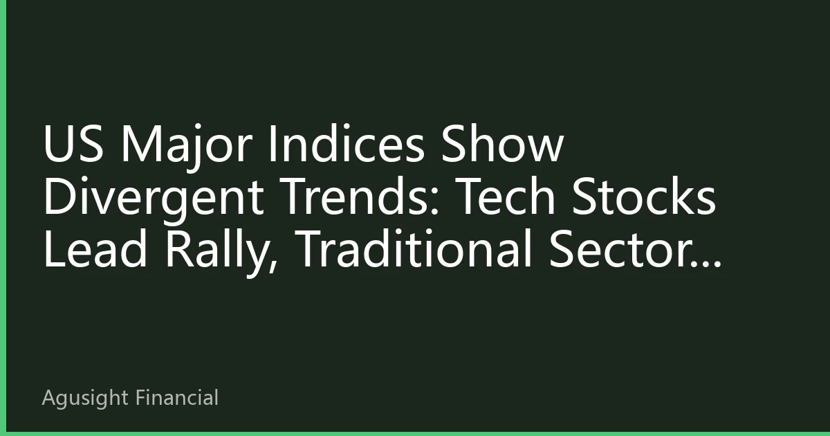 US Major Indices Show Divergent Trends: Tech Stocks Lead Rally, Traditional Sectors Under Pressure, Re-evaluating August Market Landscape