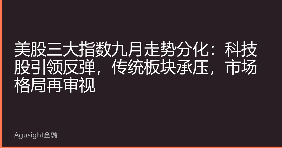 美股三大指数九月走势分化：科技股引领反弹，传统板块承压，市场格局再审视