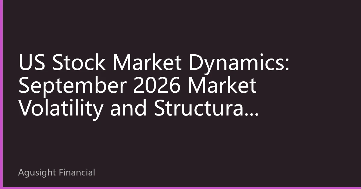 US Stock Market Dynamics: September 2026 Market Volatility and Structural Opportunities Led by Tech Stocks