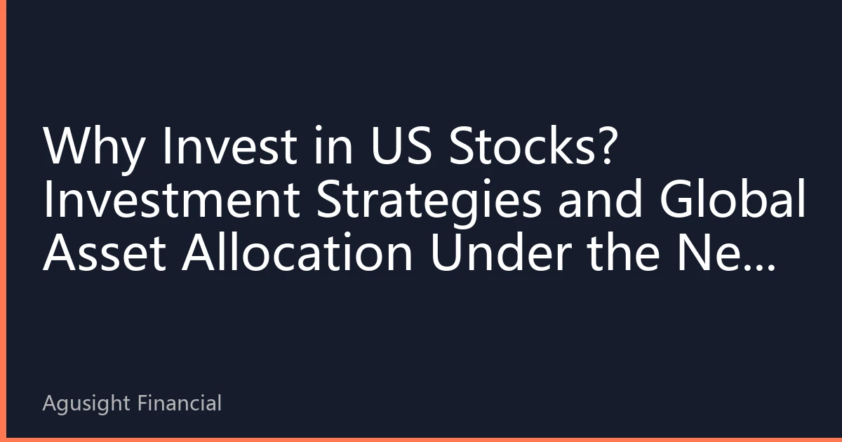 Why Invest in US Stocks? Investment Strategies and Global Asset Allocation Under the New Market Landscape in Q4 2026