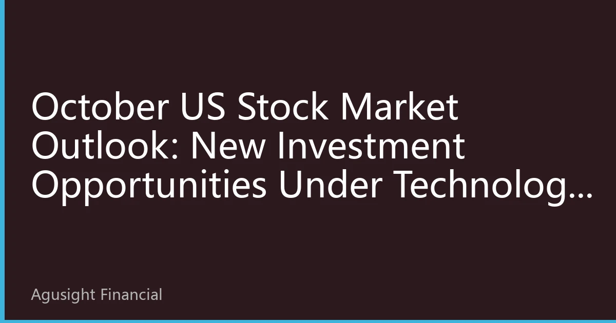 October US Stock Market Outlook: New Investment Opportunities Under Technology Leadership and Market Differentiation