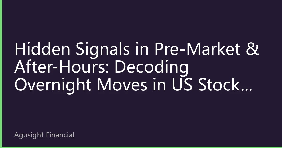 Hidden Signals in Pre-Market & After-Hours: Decoding Overnight Moves in US Stocks During Earnings Season and a Practical Trading Guide