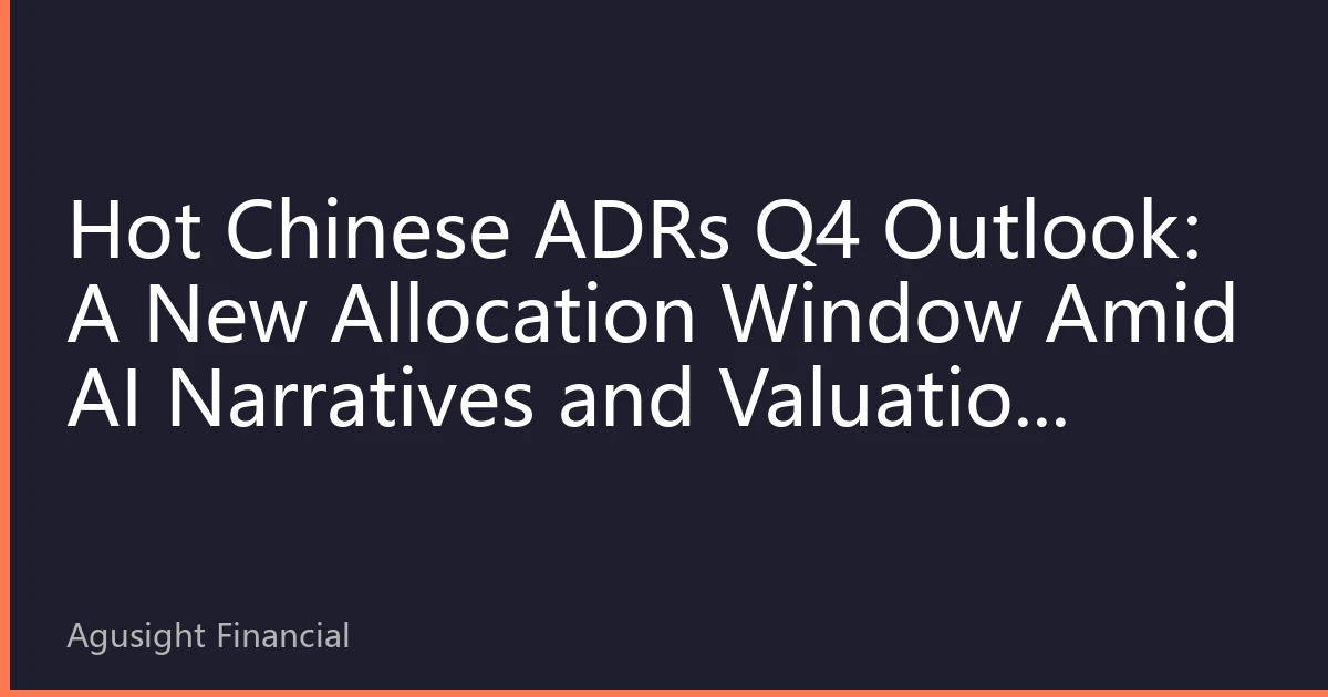 Hot Chinese ADRs Q4 Outlook: A New Allocation Window Amid AI Narratives and Valuation Re-rating