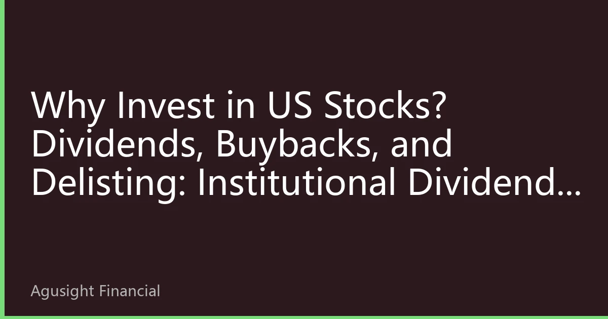 Why Invest in US Stocks? Dividends, Buybacks, and Delisting: Institutional Dividends Are the Real Engine of Long-Term Compounding